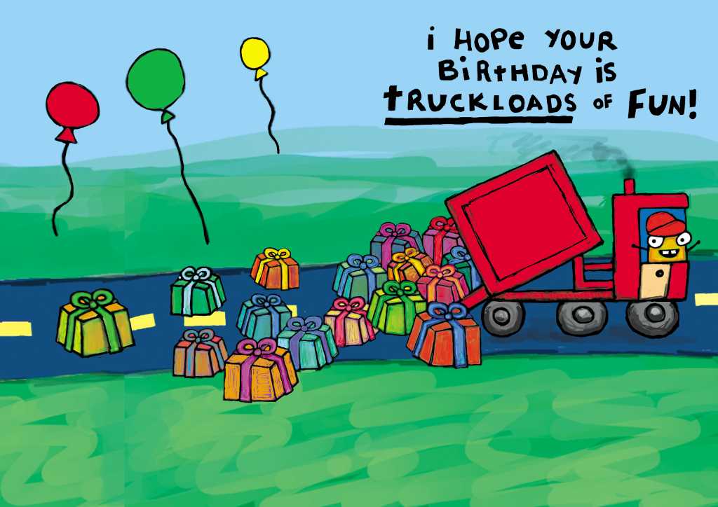 Birthday card drawings photograph. I hope your birthday is truckloads of fun! This monster brought truckloads of presents! They're all over the road! Traffic's gonna be backed up for miles! A few of the balloons are escaping, too! Oh no! Better go get them! Craziness.