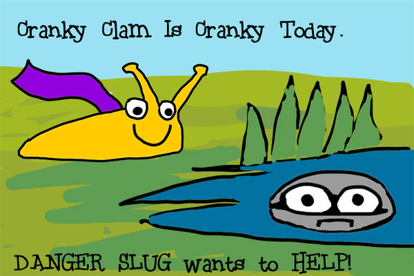 Cranky Clam is cranky today
